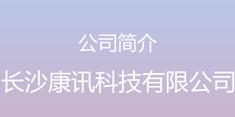 公司简介 - 长沙康讯科技有限公司