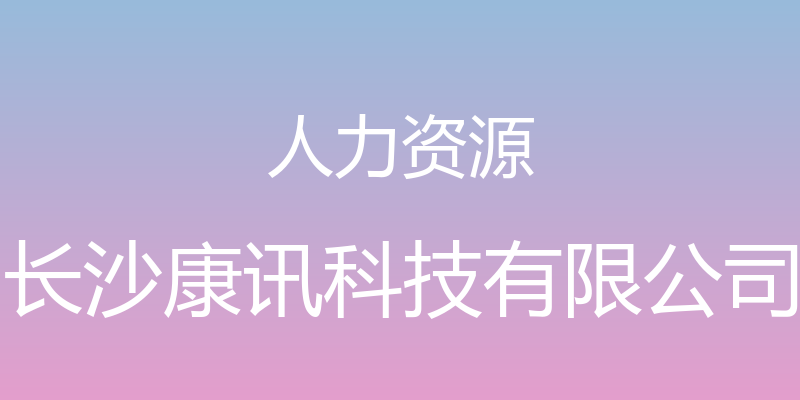 人力资源 - 长沙康讯科技有限公司